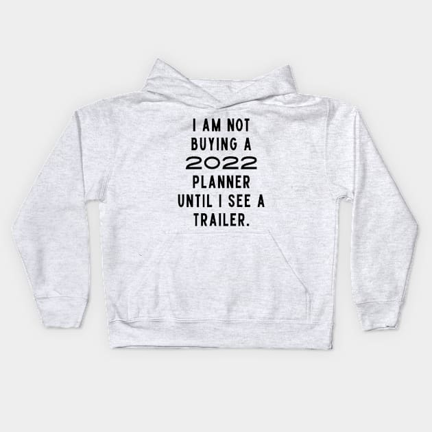 I Am Not Buying A 2022 Planner Until I See A Trailer. New Year’s Eve Merry Christmas Celebration Happy New Year’s Designs Funny Hilarious Typographic Slogans for Man’s & Woman’s Kids Hoodie by Salam Hadi